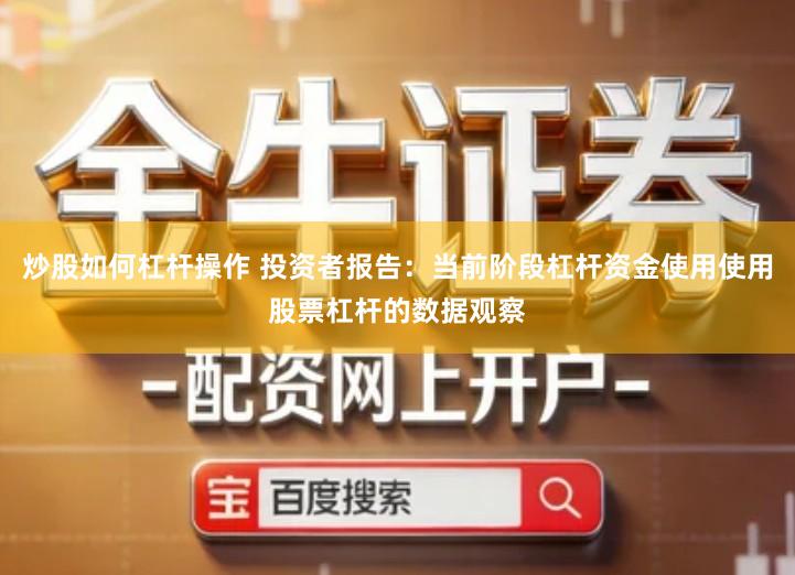 炒股如何杠杆操作 投资者报告：当前阶段杠杆资金使用使用股票杠杆的数据观察